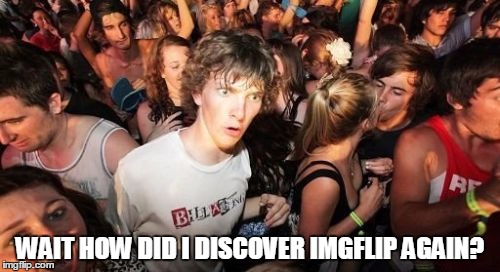 I don't know and you probably don't know either | WAIT HOW DID I DISCOVER IMGFLIP AGAIN? | image tagged in memes,sudden clarity clarence | made w/ Imgflip meme maker