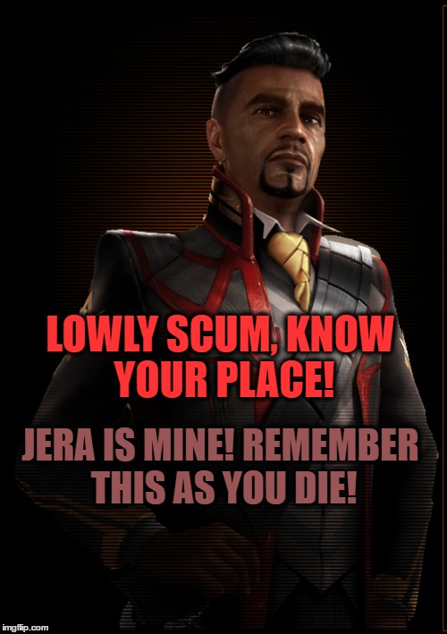 Denton Patreus | LOWLY SCUM, KNOW YOUR PLACE! JERA IS MINE! REMEMBER THIS AS YOU DIE! | image tagged in elite dangerous | made w/ Imgflip meme maker