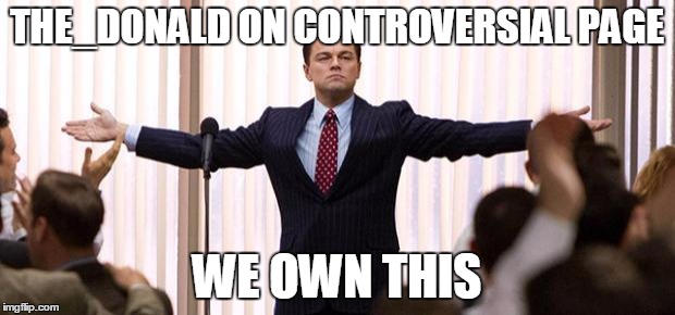 leowinning | THE_DONALD ON CONTROVERSIAL PAGE; WE OWN THIS | image tagged in leowinning,The_Donald | made w/ Imgflip meme maker
