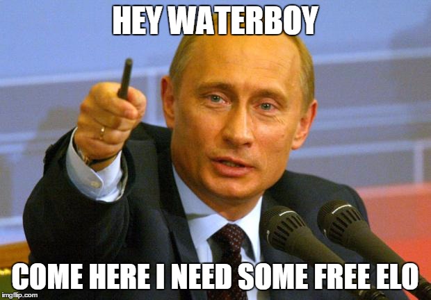 Good Guy Putin Meme | HEY WATERBOY; COME HERE I NEED SOME FREE ELO | image tagged in memes,good guy putin | made w/ Imgflip meme maker