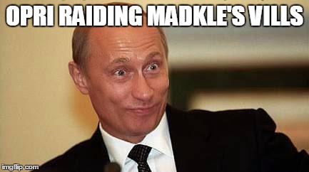 Putin Happy | OPRI RAIDING MADKLE'S VILLS | image tagged in putin happy | made w/ Imgflip meme maker