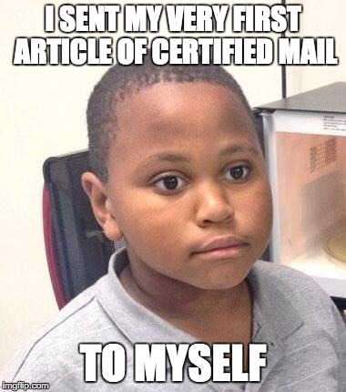 Minor Mistake Marvin Meme | I SENT MY VERY FIRST ARTICLE OF CERTIFIED MAIL; TO MYSELF | image tagged in memes,minor mistake marvin,AdviceAnimals | made w/ Imgflip meme maker