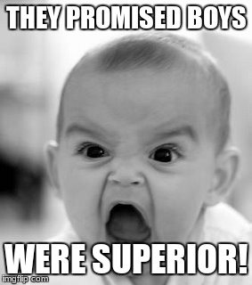 Angry Baby Meme | THEY PROMISED BOYS; WERE SUPERIOR! | image tagged in memes,angry baby | made w/ Imgflip meme maker