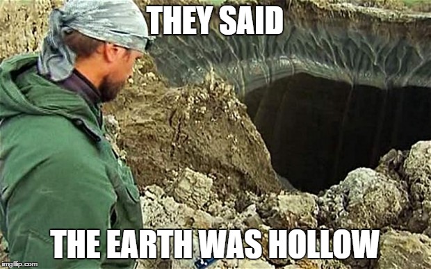 THEY SAID; THE EARTH WAS HOLLOW | made w/ Imgflip meme maker