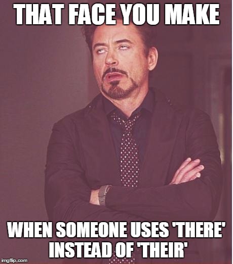 Face You Make Robert Downey Jr | THAT FACE YOU MAKE; WHEN SOMEONE USES 'THERE' INSTEAD OF 'THEIR' | image tagged in memes,face you make robert downey jr | made w/ Imgflip meme maker