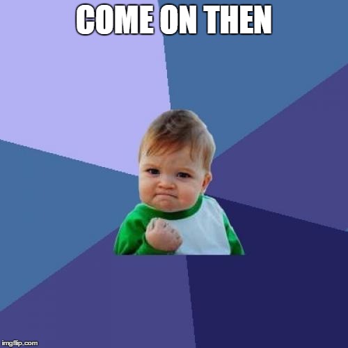 Success Kid | COME ON THEN | image tagged in memes,success kid | made w/ Imgflip meme maker