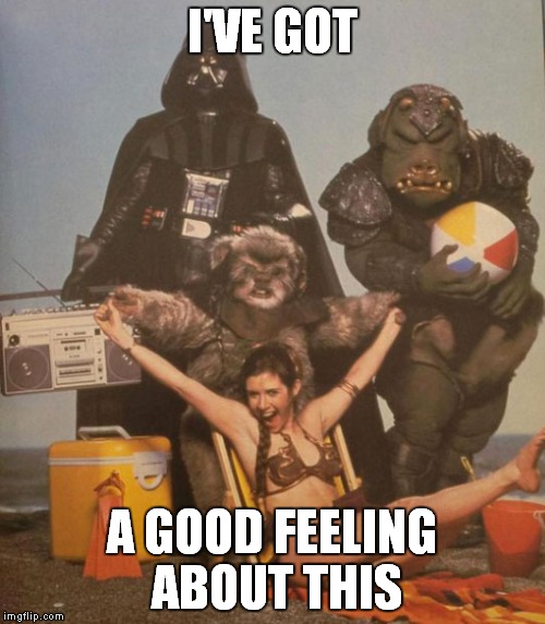 Star Wars Beach Party | I'VE GOT; A GOOD FEELING ABOUT THIS | image tagged in star wars beach party | made w/ Imgflip meme maker