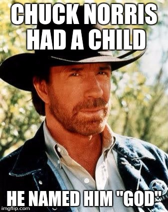 Chuck Norris | CHUCK NORRIS HAD A CHILD; HE NAMED HIM "GOD" | image tagged in chuck norris,memes | made w/ Imgflip meme maker