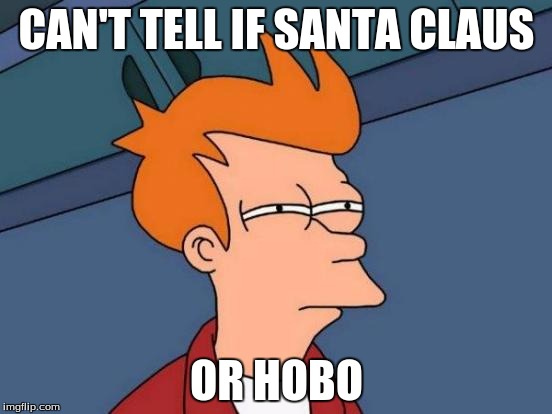 Futurama Fry | CAN'T TELL IF SANTA CLAUS; OR HOBO | image tagged in memes,futurama fry | made w/ Imgflip meme maker