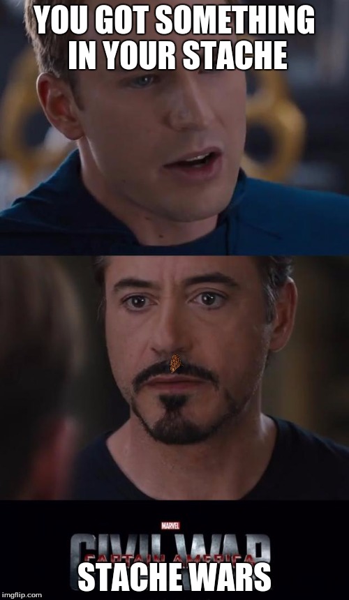 Marvel Civil War | YOU GOT SOMETHING IN YOUR STACHE; STACHE WARS | image tagged in memes,marvel civil war,scumbag | made w/ Imgflip meme maker