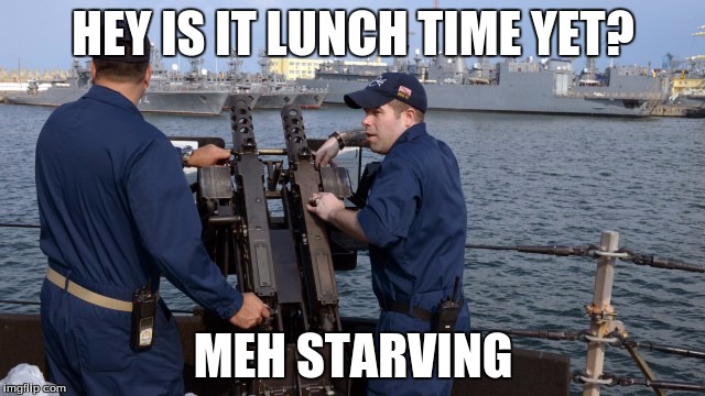 Funny | HEY IS IT LUNCH TIME YET? MEH STARVING | image tagged in _ | made w/ Imgflip meme maker
