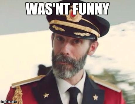  Captain obvious | WAS'NT FUNNY | image tagged in captain obvious | made w/ Imgflip meme maker