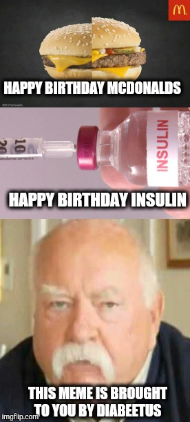 This will get your blood sugar level up. | HAPPY BIRTHDAY MCDONALDS; HAPPY BIRTHDAY INSULIN; THIS MEME IS BROUGHT TO YOU BY DIABEETUS | image tagged in mcdonalds punishment,disease,diabeetus,fast food | made w/ Imgflip meme maker