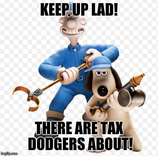 Gromet | KEEP UP LAD! THERE ARE TAX DODGERS ABOUT! | image tagged in wallace and gromit | made w/ Imgflip meme maker