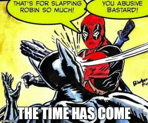 THE TIME HAS COME | image tagged in memes,funny,deadpool,batman,slap | made w/ Imgflip meme maker