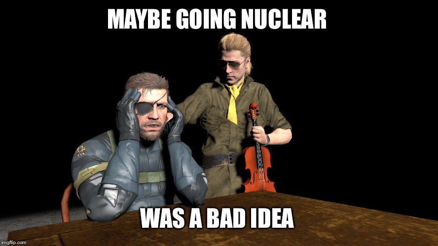 Moral: don't go nuclear, kids | MAYBE GOING NUCLEAR; WAS A BAD IDEA | image tagged in funny | made w/ Imgflip meme maker