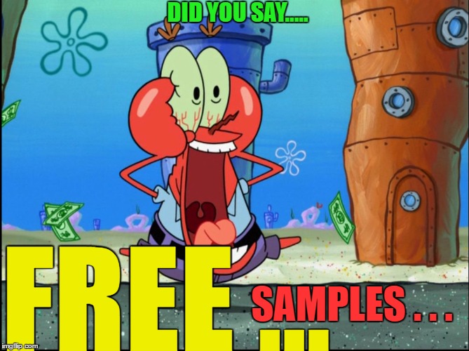 Mr Krabs | DID YOU SAY..... FREE ... SAMPLES . . . | image tagged in mr krabs | made w/ Imgflip meme maker