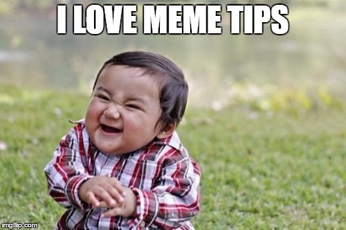 I love MEME tips | I LOVE MEME TIPS | image tagged in memes,evil toddler,funny,imgflip | made w/ Imgflip meme maker
