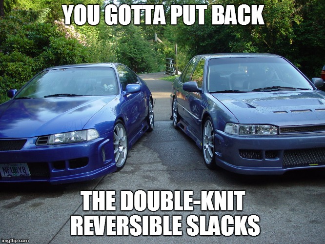 YOU GOTTA PUT BACK; THE DOUBLE-KNIT REVERSIBLE SLACKS | made w/ Imgflip meme maker