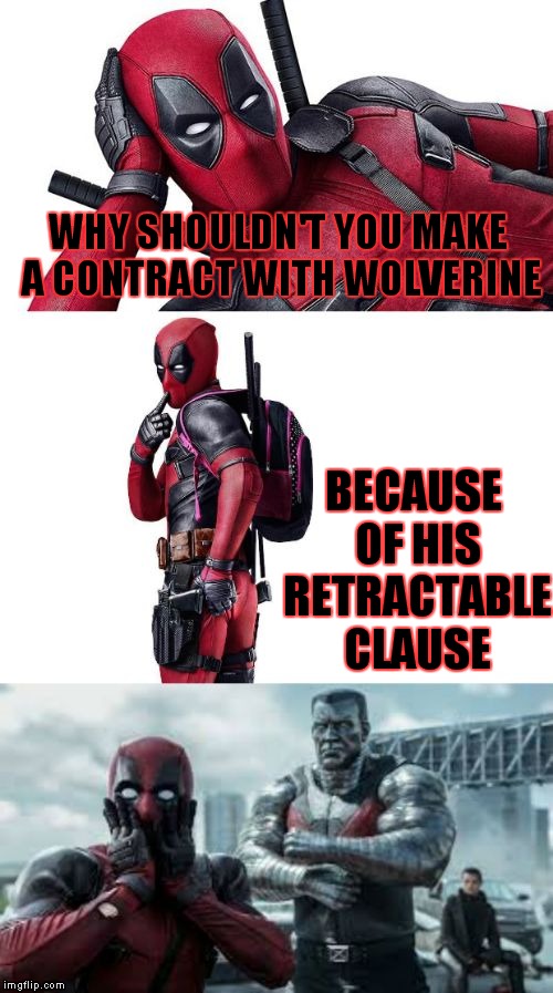 Can't have a bad pun week without deadpool! | WHY SHOULDN'T YOU MAKE A CONTRACT WITH WOLVERINE; BECAUSE OF HIS RETRACTABLE CLAUSE | image tagged in bad pun deadpool | made w/ Imgflip meme maker