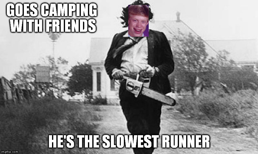 scarier  | GOES CAMPING WITH FRIENDS; HE'S THE SLOWEST RUNNER | image tagged in bad luck brian | made w/ Imgflip meme maker