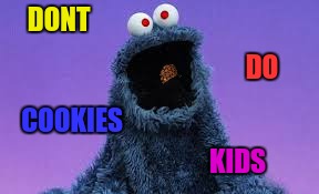 DONT; DO; COOKIES; KIDS | image tagged in cookies,scumbag | made w/ Imgflip meme maker