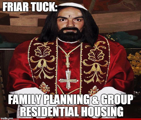 FRIAR TUCK:; FAMILY PLANNING & GROUP RESIDENTIAL HOUSING | image tagged in friar tuck group residential housing | made w/ Imgflip meme maker