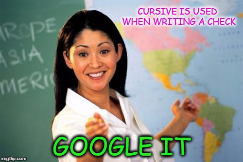CURSIVE IS USED WHEN WRITING A CHECK GOOGLE IT | made w/ Imgflip meme maker