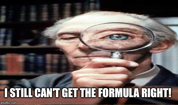 I STILL CAN'T GET THE FORMULA RIGHT! | made w/ Imgflip meme maker