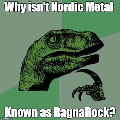 Philosoraptor | Why isn’t Nordic Metal; Known as RagnaRock? | image tagged in memes,philosoraptor | made w/ Imgflip meme maker