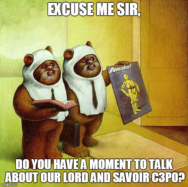 Even Ewoks Have Their Own Religion |  EXCUSE ME SIR, DO YOU HAVE A MOMENT TO TALK ABOUT OUR LORD AND SAVOIR C3P0? | image tagged in the lord and saviour of the ewoks,memes,star wars,ewok,c3p0,religion | made w/ Imgflip meme maker