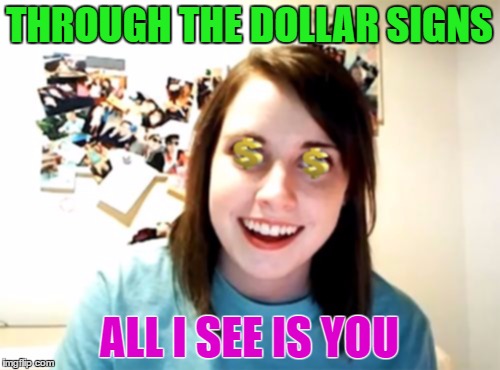 THROUGH THE DOLLAR SIGNS ALL I SEE IS YOU | made w/ Imgflip meme maker