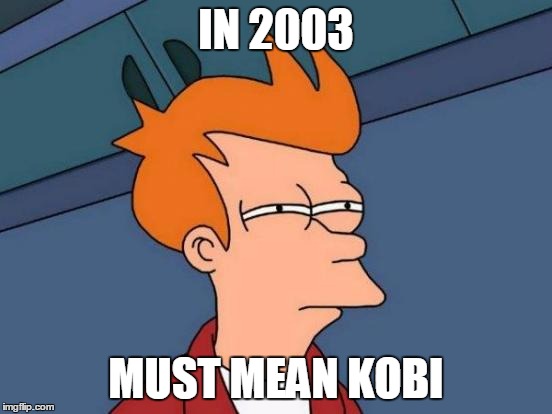 Futurama Fry Meme | IN 2003 MUST MEAN KOBI | image tagged in memes,futurama fry | made w/ Imgflip meme maker