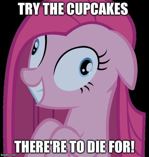 Pinkamena  | TRY THE CUPCAKES; THERE'RE TO DIE FOR! | image tagged in pinkamena,cupcakes | made w/ Imgflip meme maker