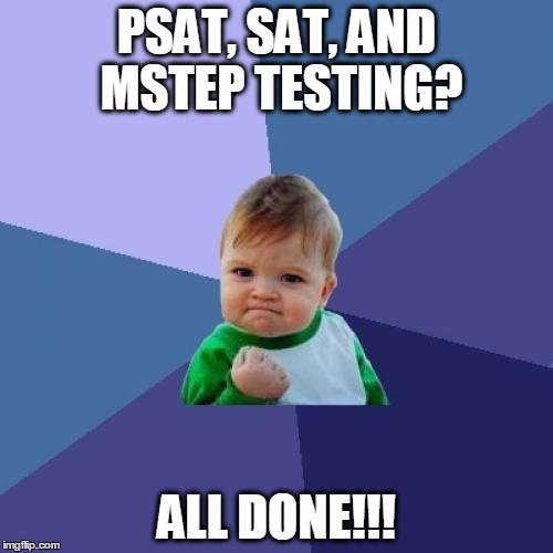 Success Kid Meme | PSAT, SAT, AND MSTEP TESTING? ALL DONE!!! | image tagged in memes,success kid | made w/ Imgflip meme maker