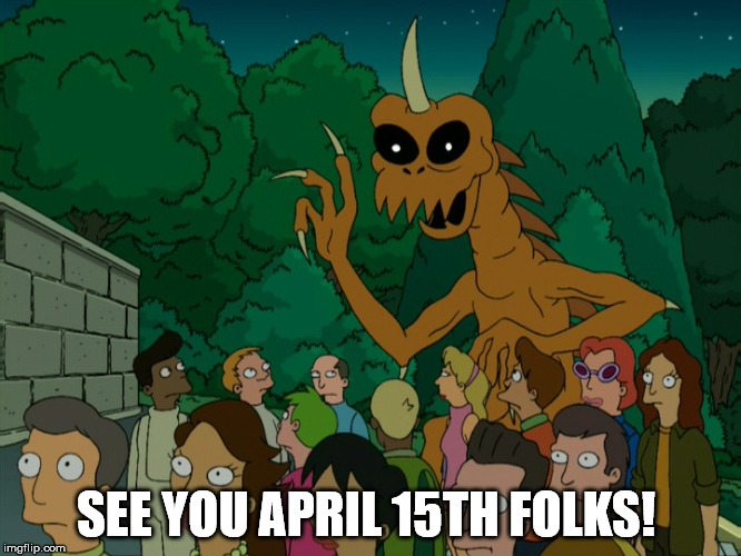 The Pain Monster | SEE YOU APRIL 15TH FOLKS! | image tagged in the pain monster,futurama,taxes,april 15,tax day,freedom day | made w/ Imgflip meme maker