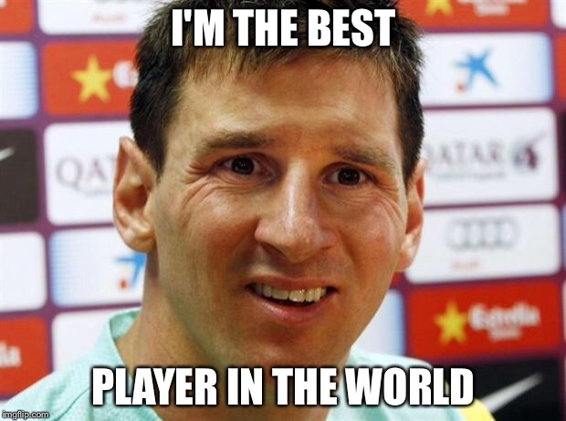 messi | I'M THE BEST; PLAYER IN THE WORLD | image tagged in messi | made w/ Imgflip meme maker
