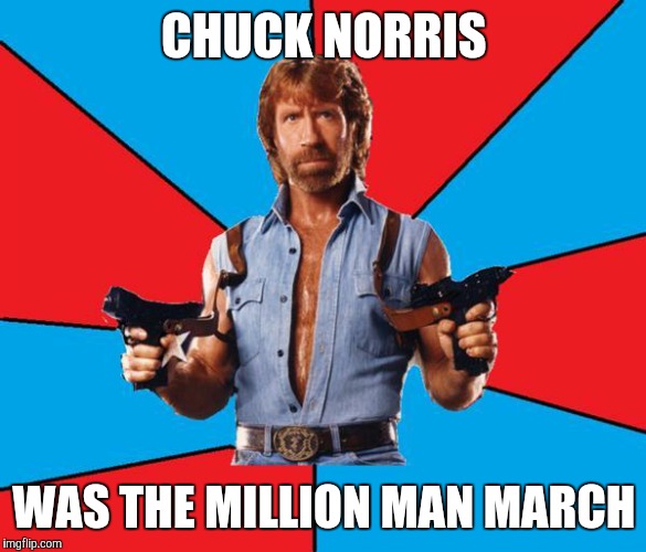 Chuck Norris With Guns | CHUCK NORRIS; WAS THE MILLION MAN MARCH | image tagged in chuck norris | made w/ Imgflip meme maker