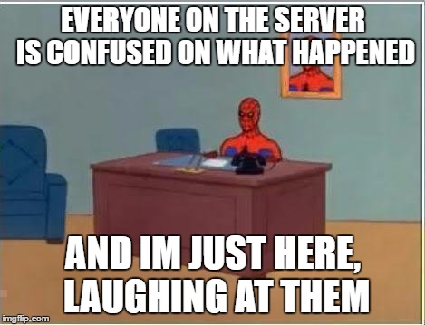 Spiderman Computer Desk Meme | EVERYONE ON THE SERVER IS CONFUSED ON WHAT HAPPENED; AND IM JUST HERE, LAUGHING AT THEM | image tagged in memes,spiderman computer desk,spiderman | made w/ Imgflip meme maker