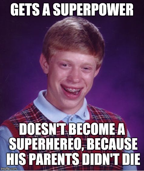 And his parents hate him, and they are also superheroes.  | GETS A SUPERPOWER; DOESN'T BECOME A SUPERHEREO, BECAUSE HIS PARENTS DIDN'T DIE | image tagged in memes,bad luck brian | made w/ Imgflip meme maker