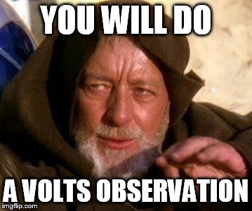 Obi Wan Kenobi Jedi Mind Trick | YOU WILL DO; A VOLTS OBSERVATION | image tagged in obi wan kenobi jedi mind trick | made w/ Imgflip meme maker