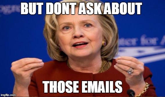 Emails | BUT DONT ASK ABOUT; THOSE EMAILS | image tagged in hillary clinton | made w/ Imgflip meme maker