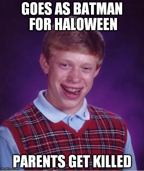 They DID get killed, right? | GOES AS BATMAN FOR HALOWEEN; PARENTS GET KILLED | image tagged in memes,bad luck brian,batman | made w/ Imgflip meme maker