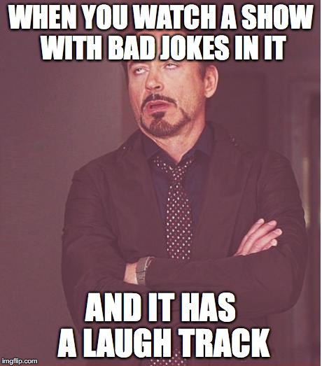 Face You Make Robert Downey Jr | WHEN YOU WATCH A SHOW WITH BAD JOKES IN IT; AND IT HAS A LAUGH TRACK | image tagged in memes,face you make robert downey jr | made w/ Imgflip meme maker