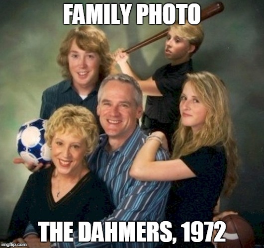 FAMILY PHOTO; THE DAHMERS, 1972 | image tagged in photo | made w/ Imgflip meme maker