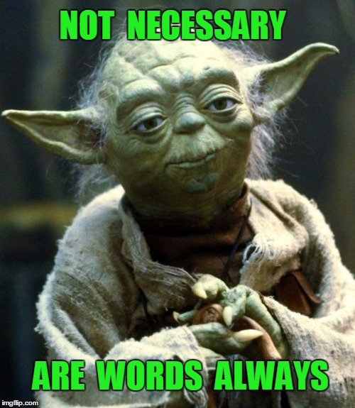 Star Wars Yoda Meme | NOT  NECESSARY ARE  WORDS  ALWAYS | image tagged in memes,star wars yoda | made w/ Imgflip meme maker