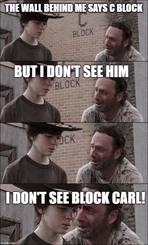 I don't see block |  THE WALL BEHIND ME SAYS C BLOCK; BUT I DON'T SEE HIM; I DON'T SEE BLOCK CARL! | image tagged in the walking dead coral | made w/ Imgflip meme maker