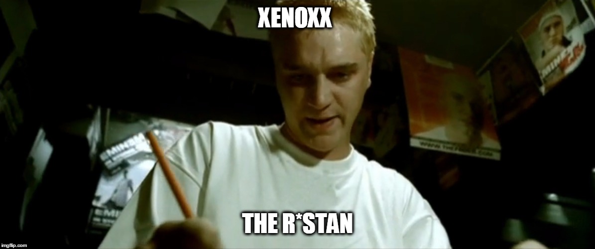 stan man | XENOXX; THE R*STAN | image tagged in stan,eminem | made w/ Imgflip meme maker