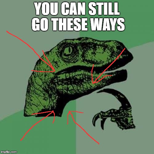 YOU CAN STILL GO THESE WAYS | image tagged in memes,philosoraptor | made w/ Imgflip meme maker