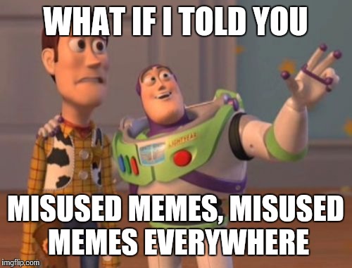 X, X Everywhere Meme | WHAT IF I TOLD YOU; MISUSED MEMES, MISUSED MEMES EVERYWHERE | image tagged in memes,x x everywhere | made w/ Imgflip meme maker